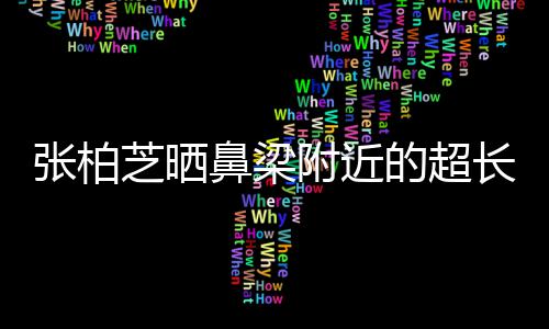 鼻梁疤 被3张柏芝晒自曝抓伤的超儿子长伤岁小附近