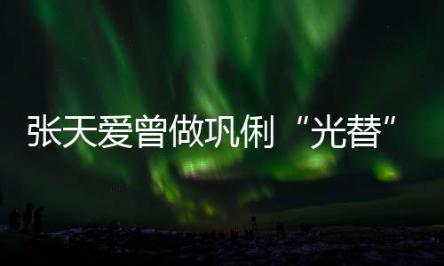 张天做巩害怕光替解读俐历被恶意爱曾苦经说吃