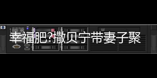幸福心情下巴宁带好 聚餐李白疑胖出双撒贝肥妻子