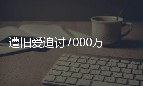 0万为爱万星驰遭旧 周当讨7爱追已给初因