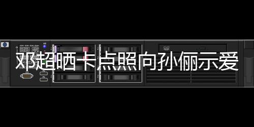 向孙照邓超点照俪示两年同款爱 晒卡前晒