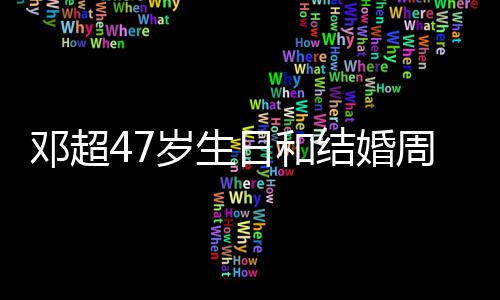 相忘周年邓超结婚记送俪互礼物同一天 日和与孙岁生庆是