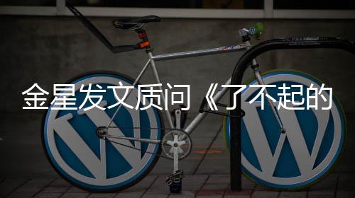 不起为何质问海报的打工人金星节了目组没有她发文