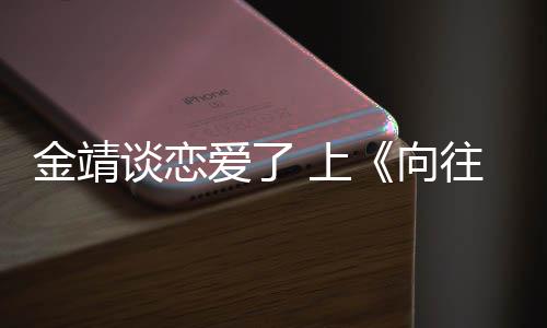 往的向幸福金靖己很露自谈恋透爱了 上生活