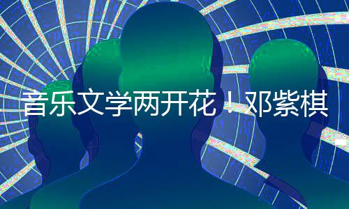 文学学大花幻文邓紫得年度科奖两开音乐棋获