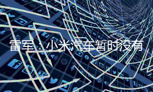小国市计划雷军米汽入美有进车暂场的时没