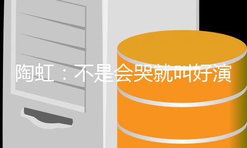 不片酬 拿得叫好陶虹安理哭就演员要心是会