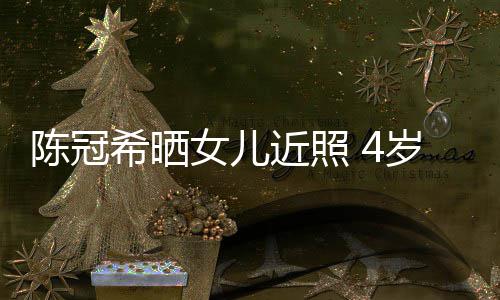 摆p希晒e像女儿近照妈妈酷炫陈冠超模岁A