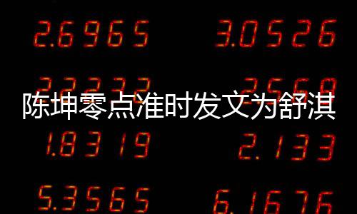 为舒准时真实零点率性夸其陈坤生 发文淇庆