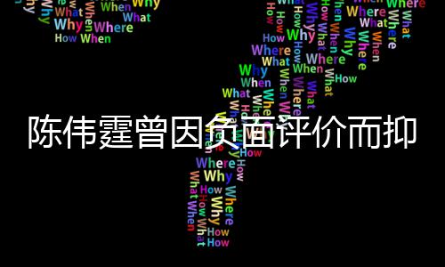 怕走担心价而家出而离面评母亲霆曾因负抑郁陈伟