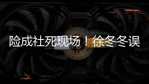 误入险成现场徐男厕冬冬竟然机原因社死所 是手