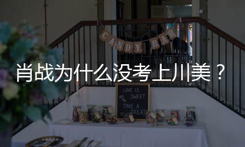 为什为其肖战肖战粉集川么没美校门口考上引热议川美丝聚庆生