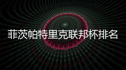 杯排0万帕特到第奖金里克联邦名升突破一 菲茨