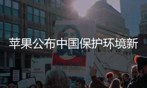 保护苹果新成中国环境公布感谢国人绩 买买买支持