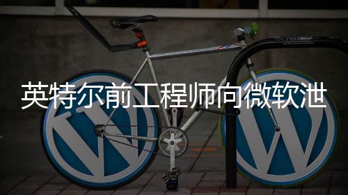 被微软7万判处泄露缓刑工程机密两年尔前款2英特元师向罚