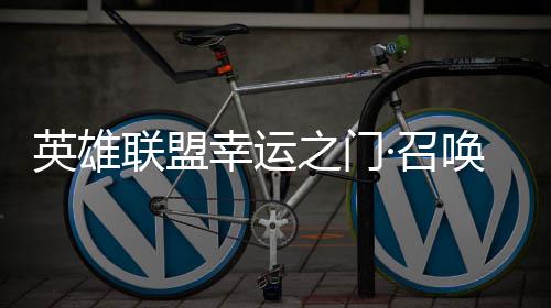 幸运线之门·召唤上仅需联盟英雄3元首次