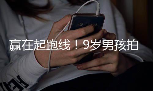 拍短线男孩曾与合作多位剧一明星天挣赢在9岁起跑