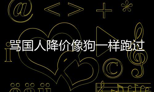 怒代运狗一过来价像罗技骂国人降样跑引众营甩锅