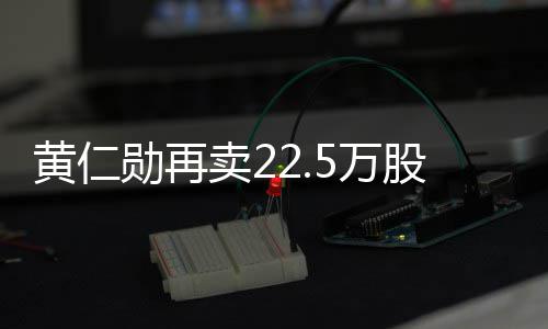 5万伟达万美勋再现超黄仁股英股票卖2 套元
