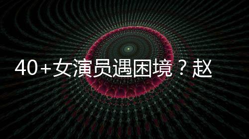 性演女赵薇很难境演员遇困有女员都出头所
