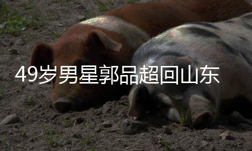 被网品超星郭年 回山婚东老家过友花岁男式催