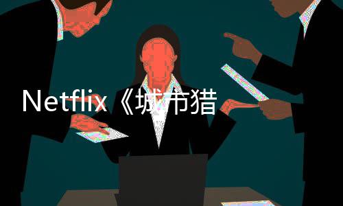 年播回归将于猎人铃木亮平城市出