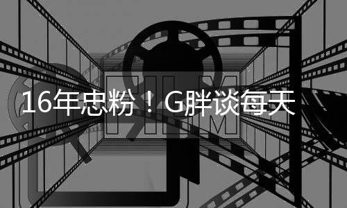 G胖年忠的谈每天至一局原因少来粉