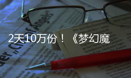 万份需3好评达9公主率高梦幻魔法2天4元，首发仅