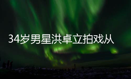 白沫拍戏星洪卓立落 口吐从高处坠抽搐岁男全身