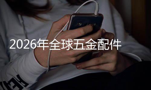 外市排名年全国内金配件行领先额及模业市场规场份分析球五企业